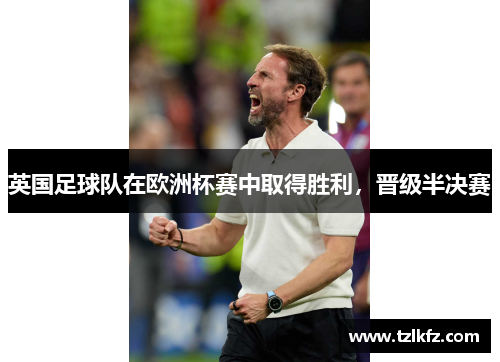 英国足球队在欧洲杯赛中取得胜利，晋级半决赛