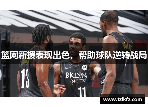 篮网新援表现出色，帮助球队逆转战局