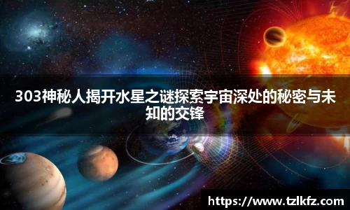 303神秘人揭开水星之谜探索宇宙深处的秘密与未知的交锋